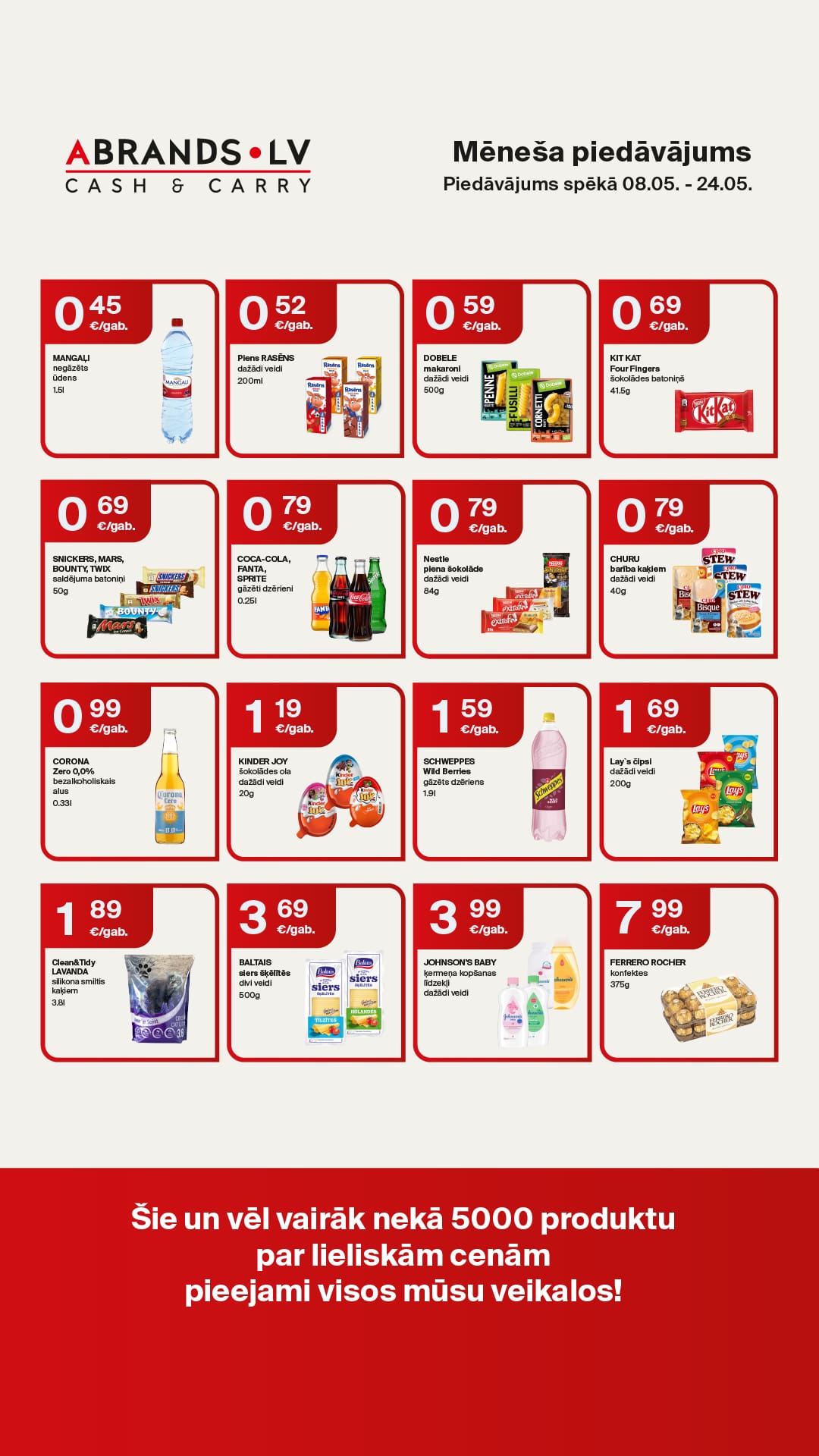 MANGAĻI negāzēts ūdens 1.5l - 0,45 €/gab. | Piens RASĒNS dažādi veidi 200ml - 0,52 €/gab. | DOBELE makaroni dažādi veidi 500g - 0,59 €/gab. | KIT KAT Four Fingers šokolādes batoniņš 41,5g - 0,69 €/gab. | SNICKERS, MARS, BOUNTY, TWIX dažādi šokolādes batoniņi 50g - 0,69 €/gab. | COCA-COLA, FANTA, SPRITE gāzētie dzērieni 0.25l - 0,79 €/gab. | Nestle piena šokolāde dažādi veidi 84g - 0,79 €/gab. | CHURU barība kaķiem dažādi veidi 40
